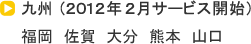 九州 2012年2月サービス開始 福岡 佐賀 大分 熊本 山口